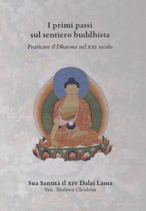 I primi passi sul sentiero buddhista. Praticare il Dharma nel XXI secolo